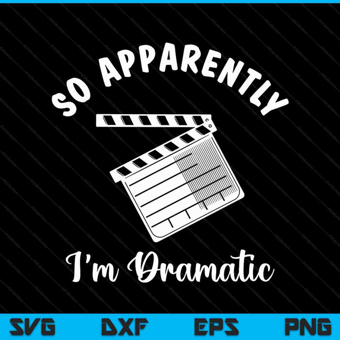 So Apparently I'm Dramatic Funny Actor SVG PNG Cutting Printable Files