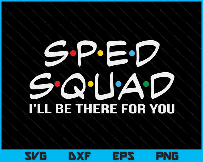 SPED Squad I'll Be There For You Special Education SVG PNG Digital Cutting Files