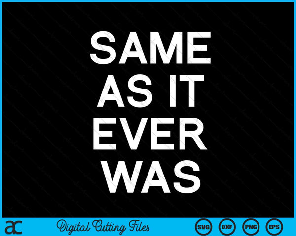 Same As It Ever Was Sarcastic Funny Joke Family SVG PNG Digital Printable Files