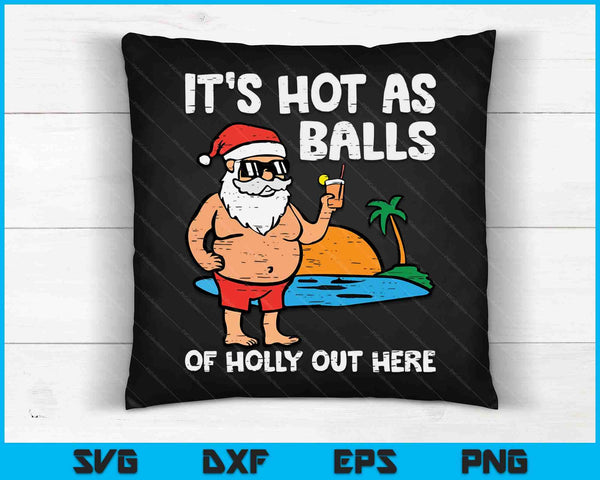 It's Hot As Balls Of Holly Out Here Christmas In July SVG PNG Digital Cutting Files