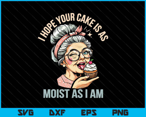 Sarcasm humor I hope your cake is as moist as I'm SVG cut file