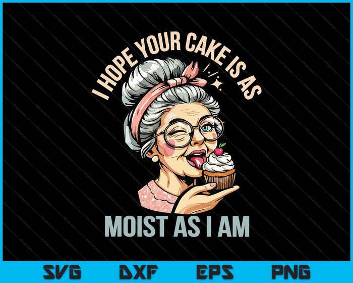 Sarcasm Humor Funny I Hope Your Cake Is As Moist As I'm SVG PNG Digital Printable Files