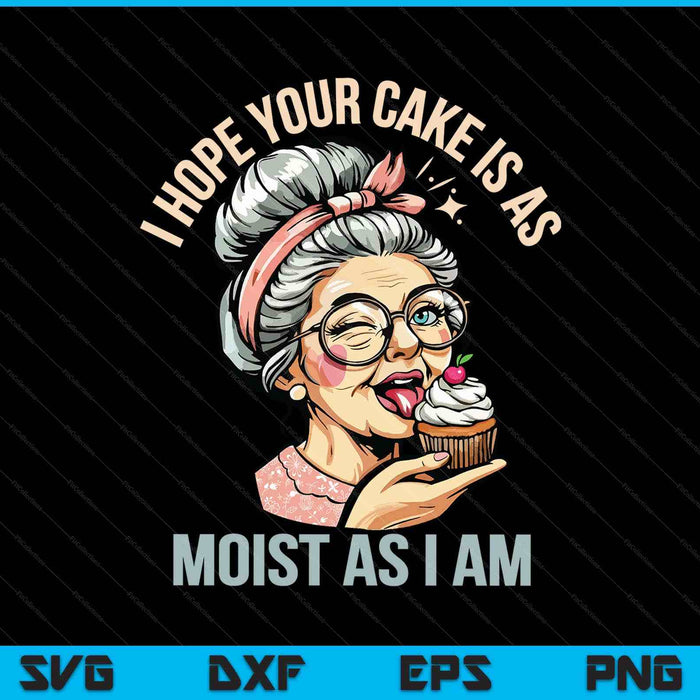Sarcasm humor I hope your cake is as moist as I'm SVG PNG cut file for Cricut