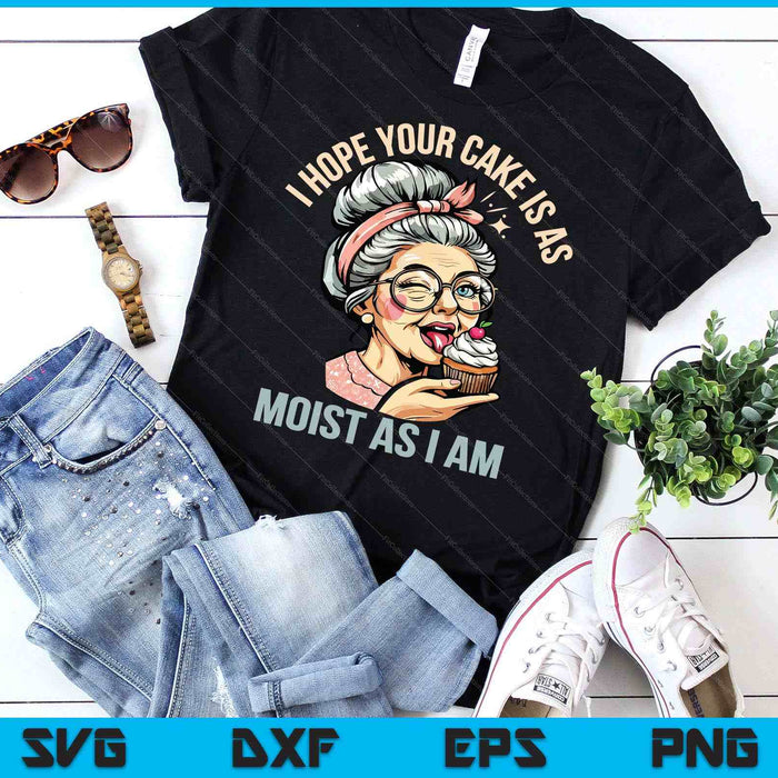 Sarcasm Humor Funny I Hope Your Cake Is As Moist As I'm SVG PNG Digital Printable Files