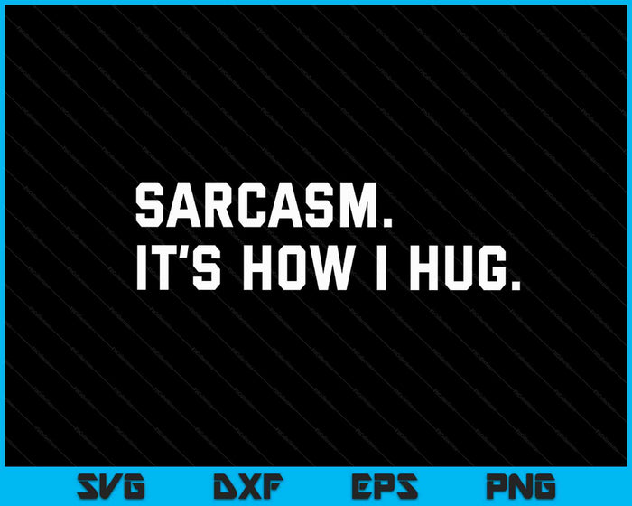 Sarcasm It Is How I Hug Sarcastic Quote SVG PNG Digital Cutting Files