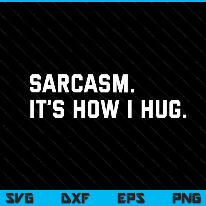 Sarcasm it is how I hug sarcastic quote SVG cut file