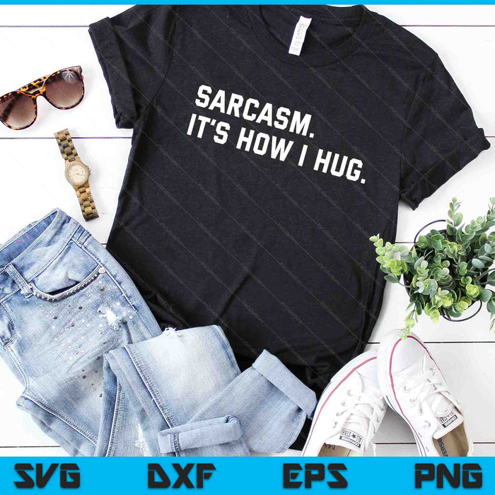 Sarcasm It Is How I Hug Sarcastic Quote SVG PNG Digital Cutting Files