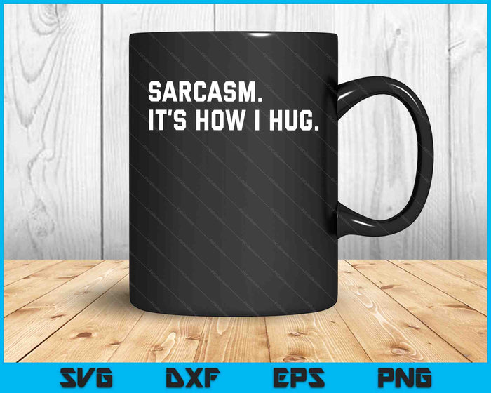 Sarcasm It Is How I Hug Sarcastic Quote SVG PNG Digital Cutting Files