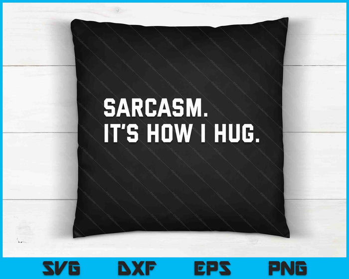 Sarcasm It Is How I Hug Sarcastic Quote SVG PNG Digital Cutting Files