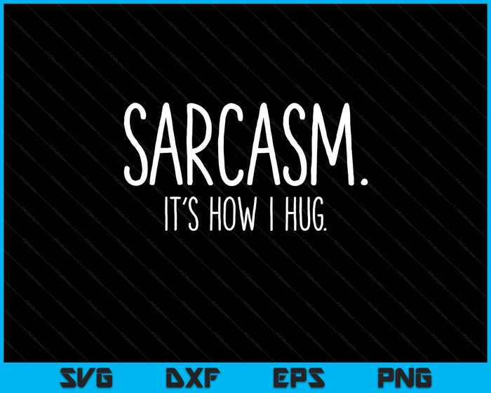 Sarcasm It's How I Hug Funny Sarcastic SVG PNG Digital Printable Files