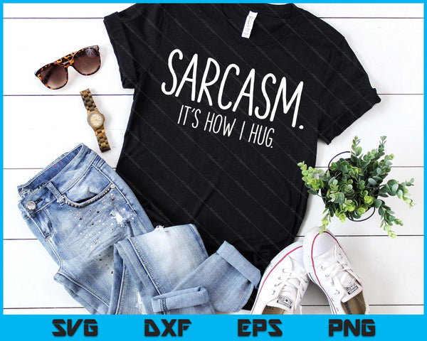 Sarcasm It's How I Hug Funny Sarcastic SVG PNG Digital Printable Files