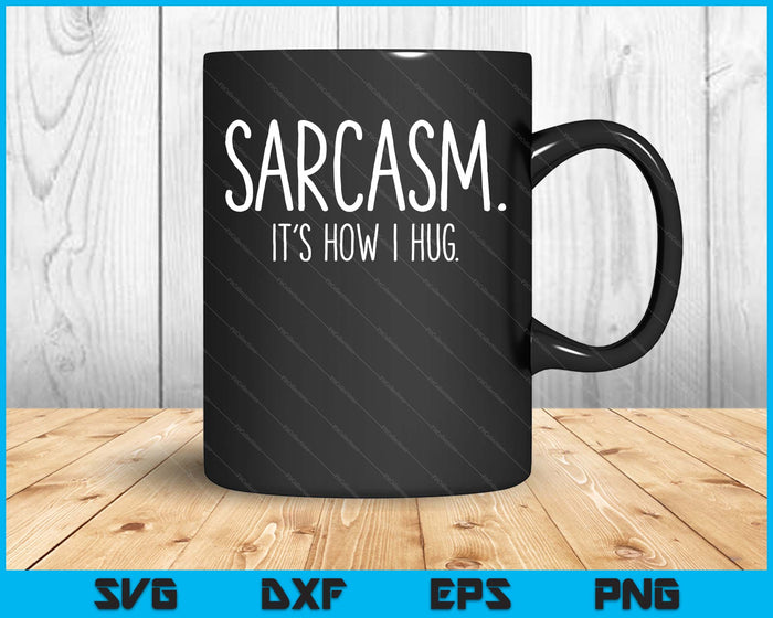 Sarcasm It's How I Hug Funny Sarcastic SVG PNG Digital Printable Files