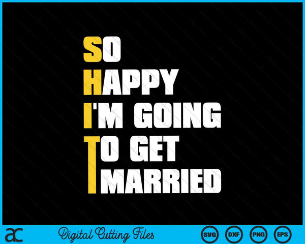 So Happy I'm Going To Get Married SVG PNG Digital Cutting Files