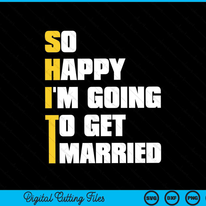 So Happy I'm Going To Get Married SVG PNG Digital Cutting Files