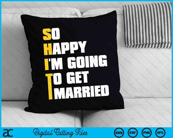 So Happy I'm Going To Get Married SVG PNG Digital Cutting Files