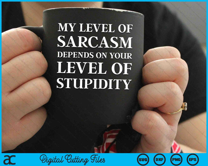 Sarcastic Humor My Level of Sarcasm SVG PNG Digital Cutting Files