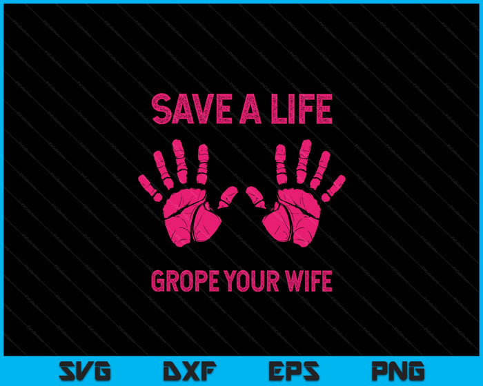 Save Life Grope Your Wife Cool Breast Cancer Awareness SVG PNG Digital Printable Files