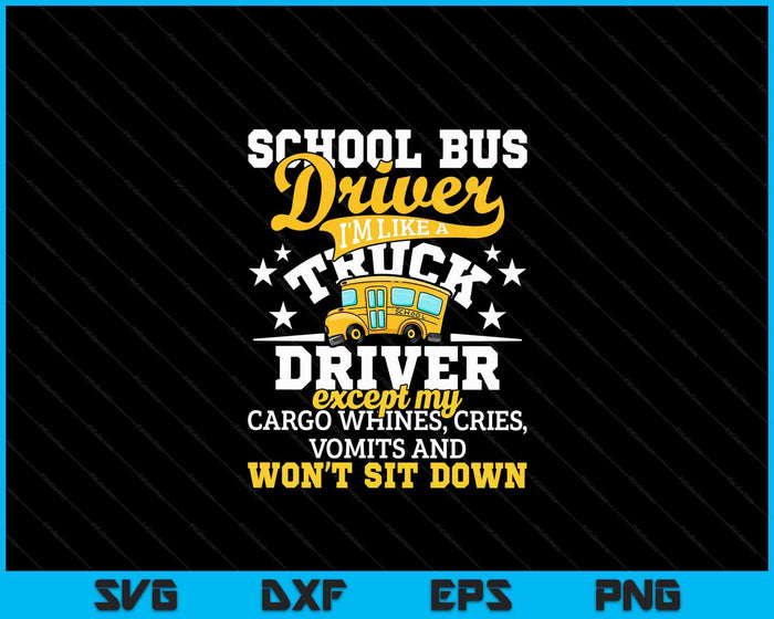 School Bus Driver I'm Like A Truck Driver Except My Cargo SVG PNG Digital Cutting Files