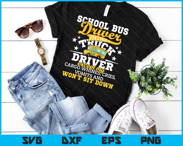 School Bus Driver I'm Like A Truck Driver Except My Cargo SVG PNG Digital Cutting Files