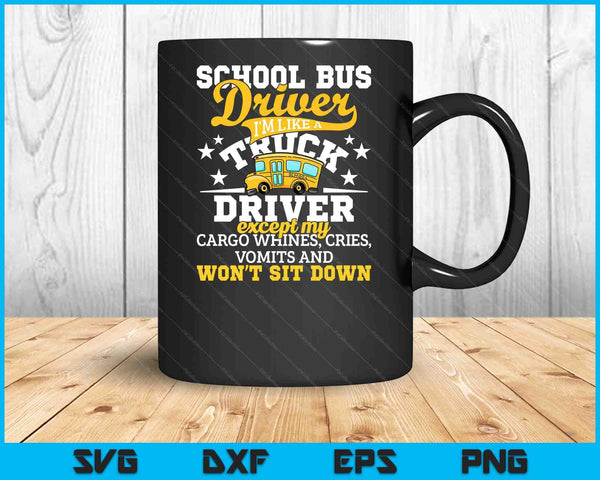 School Bus Driver I'm Like A Truck Driver Except My Cargo SVG PNG Digital Cutting Files