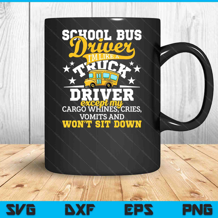 School Bus Driver I'm Like A Truck Driver Except My Cargo SVG PNG Digital Cutting Files