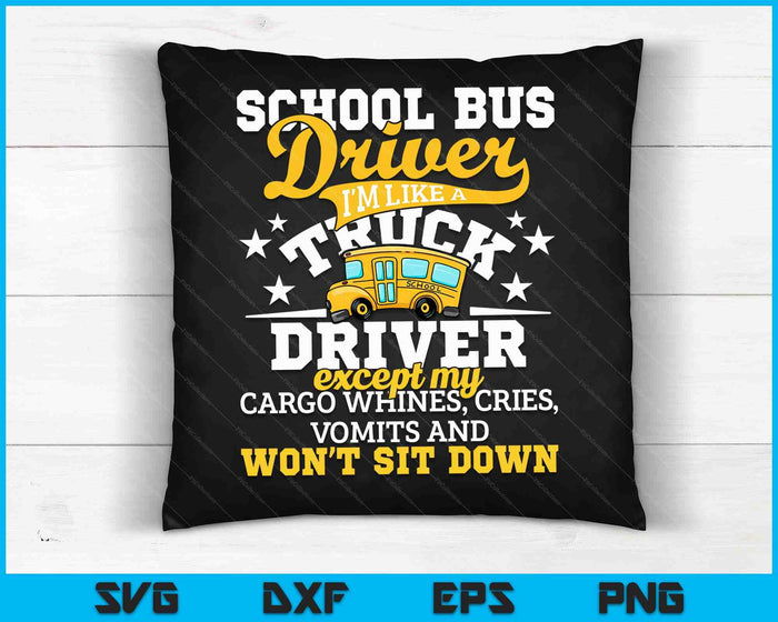 School Bus Driver I'm Like A Truck Driver Except My Cargo SVG PNG Digital Cutting Files