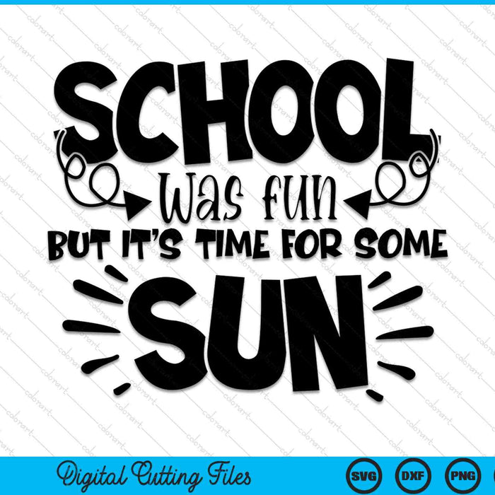 School Was Fun But It's Time For Some Sun End Of The School Year SVG PNG Cutting Printable Files