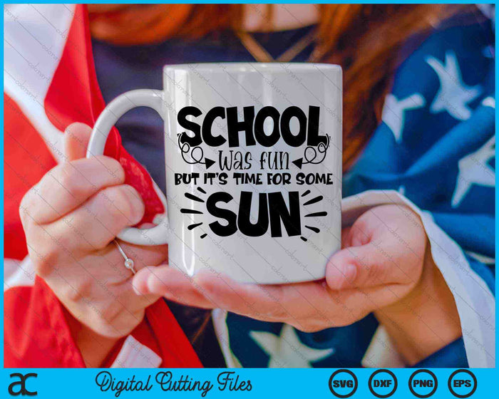 School Was Fun But It's Time For Some Sun End Of The School Year SVG PNG Cutting Printable Files