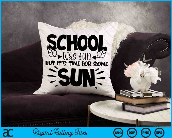 School Was Fun But It's Time For Some Sun End Of The School Year SVG PNG Cutting Printable Files