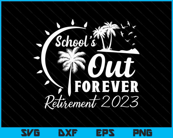 School's Out Forever Jubilado Maestro Regalo Jubilación 2023 SVG PNG Cortar archivos imprimibles