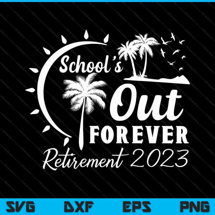 School's Out Forever gepensioneerde leraar cadeau pensioen 2023 SVG PNG snijden afdrukbare bestanden