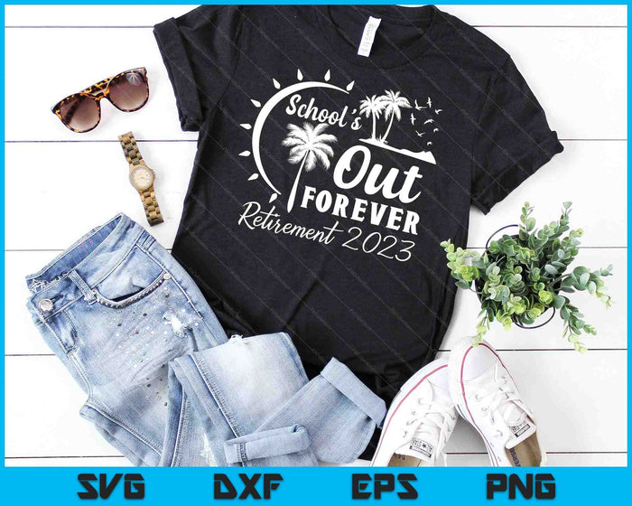 School's Out Forever Retired Teacher Gift Retirement 2023 SVG PNG Cutting Printable Files