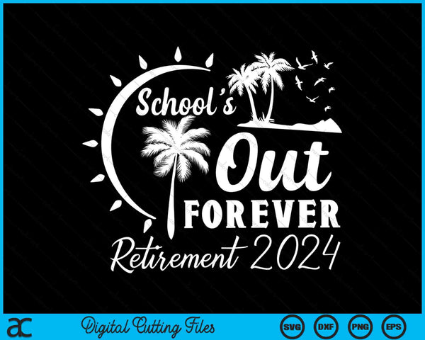 School's Out Forever Retired Teacher Gift Retirement 2024 SVG PNG Digital Cutting Files