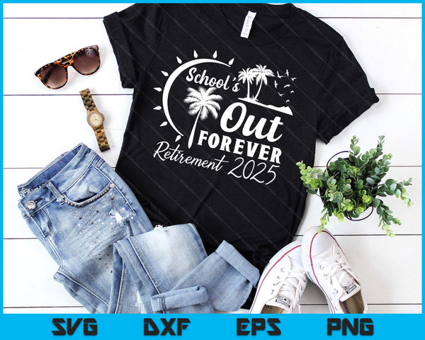 School's Out Forever Retired Teacher Gift Retirement 2025 SVG PNG Digital Printable Files