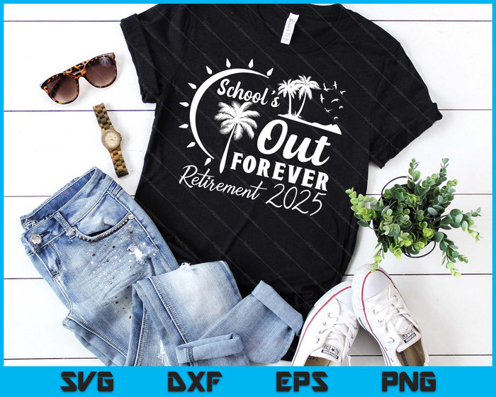 School's Out Forever Retired Teacher Gift Retirement 2025 SVG PNG Digital Printable Files