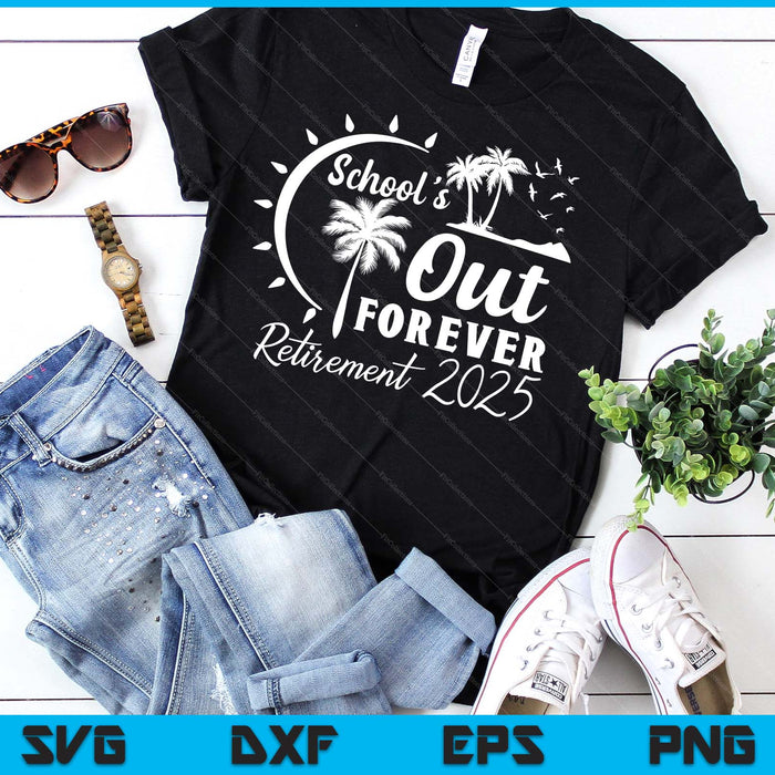 School's Out Forever Retired Teacher Gift Retirement 2025 SVG PNG Digital Printable Files