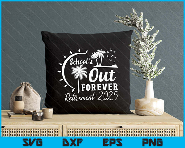 School's Out Forever Retired Teacher Gift Retirement 2025 SVG PNG Digital Printable Files