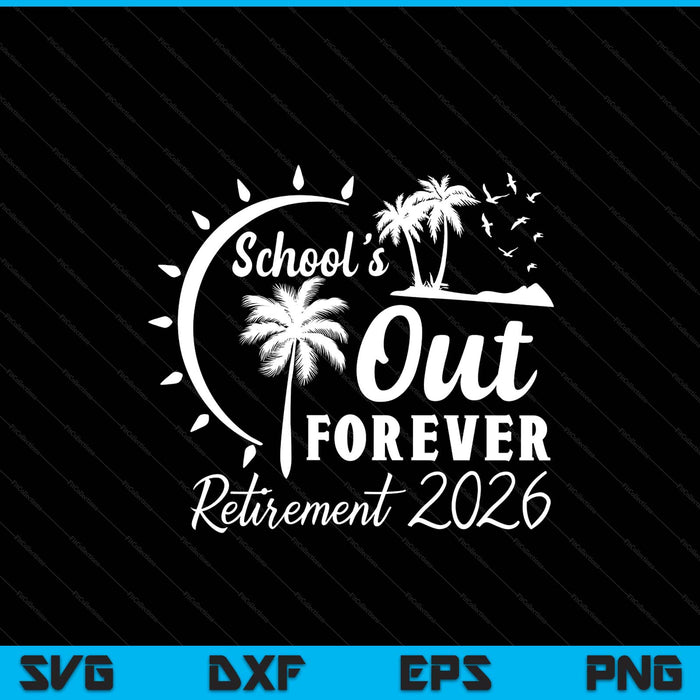 School's Out Forever Retired Teacher Gift Retirement 2026 SVG PNG Digital Printable Files