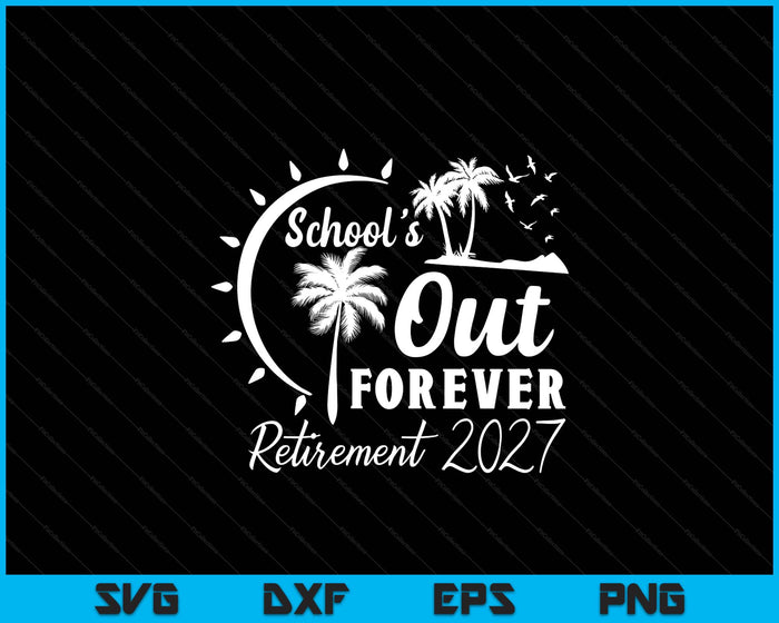 School's Out Forever Retired Teacher Gift Retirement 2027 SVG PNG Digital Printable Files