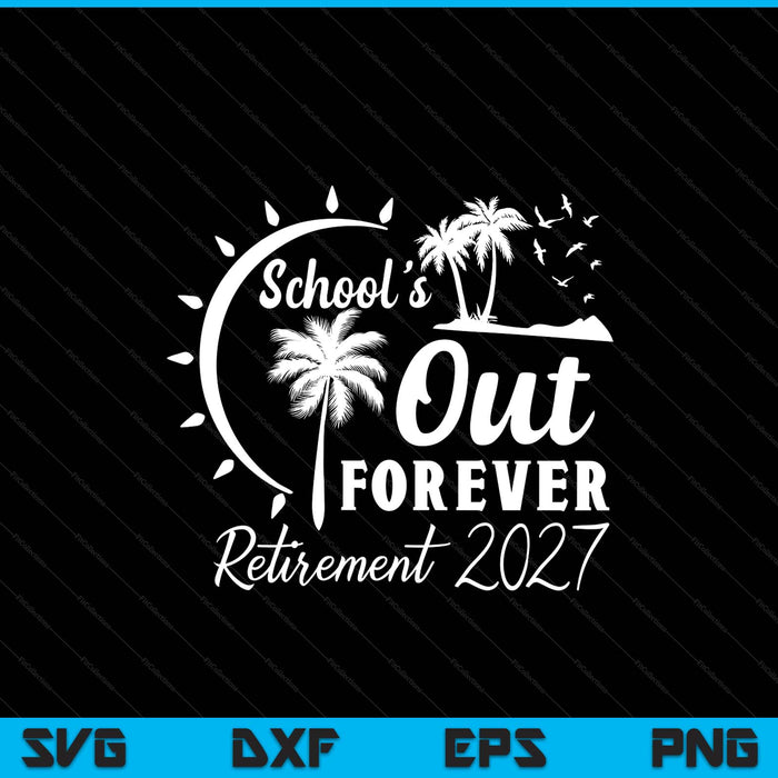 School's Out Forever Retired Teacher Gift Retirement 2027 SVG PNG Digital Printable Files