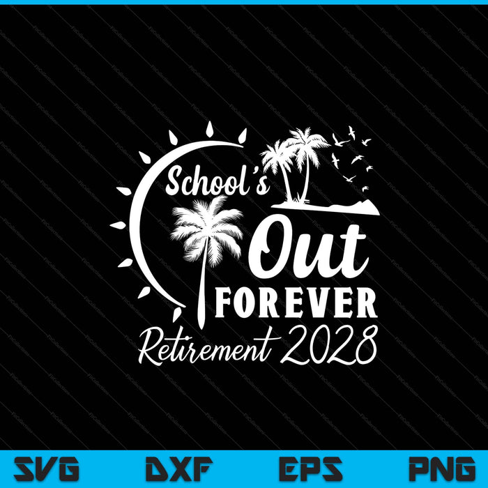 School's Out Forever Retired Teacher Gift Retirement 2028 SVG PNG Digital Printable Files