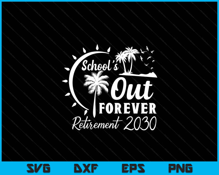 School's Out Forever Retired Teacher Gift Retirement 2030 SVG PNG Digital Printable Files