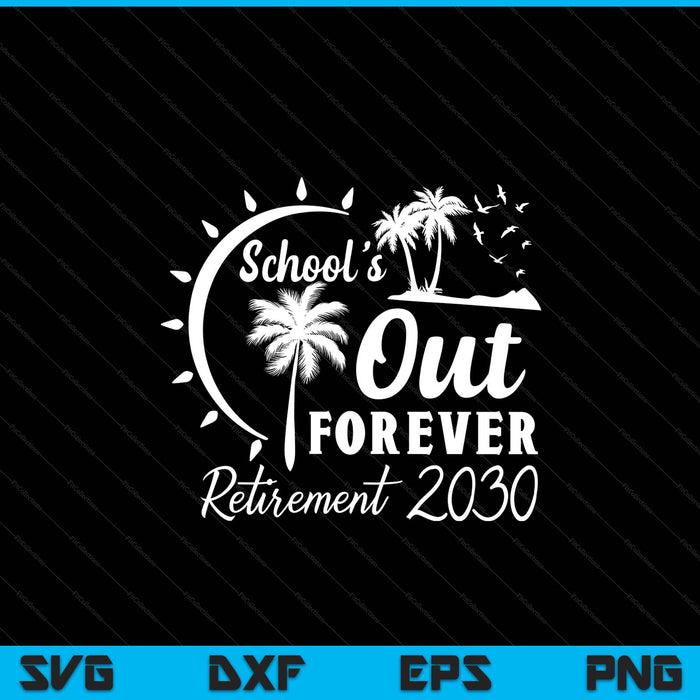 School's Out Forever Retired Teacher Gift Retirement 2030 SVG PNG Digital Printable Files