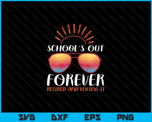Schools Out Forever Retired Loving It SVG PNG Cutting Printable Files