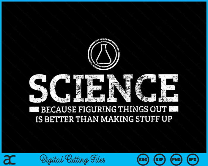 Science Because Figuring Things Out is Better Than Making Stuff SVG PNG Digital Cutting Files