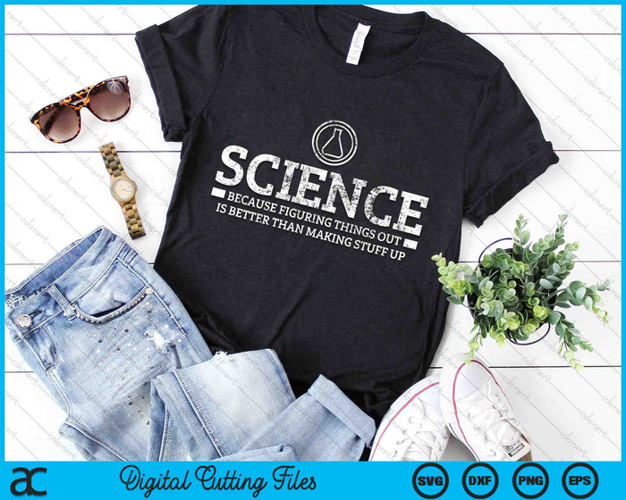 Science Because Figuring Things Out is Better Than Making Stuff SVG PNG Digital Cutting Files