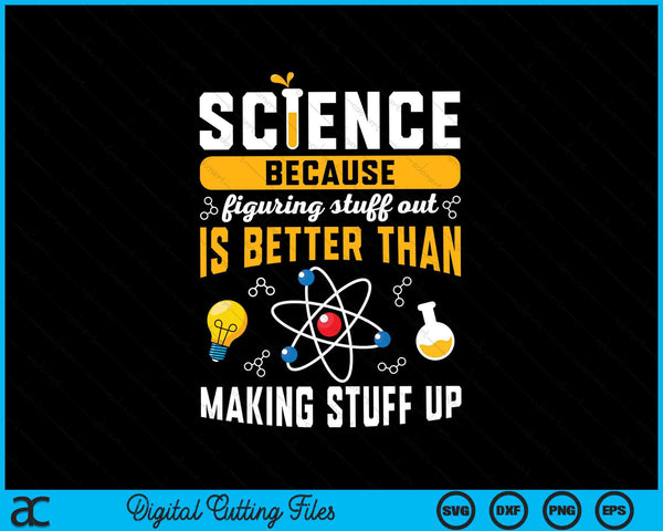 Science Because Figuring Things Out is Better Than Making Stuff Funny SVG PNG Digital Cutting Files