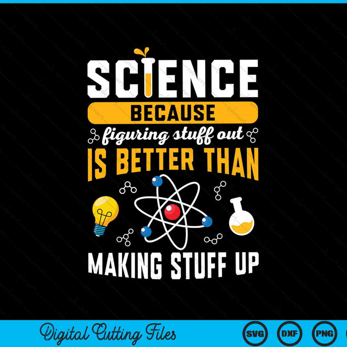 Science Because Figuring Things Out is Better Than Making Stuff Funny SVG PNG Digital Cutting Files