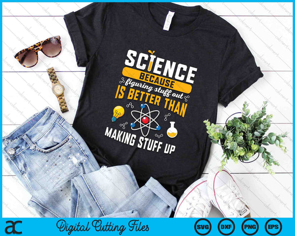 Science Because Figuring Things Out is Better Than Making Stuff Funny SVG PNG Digital Cutting Files - on a t-shirt