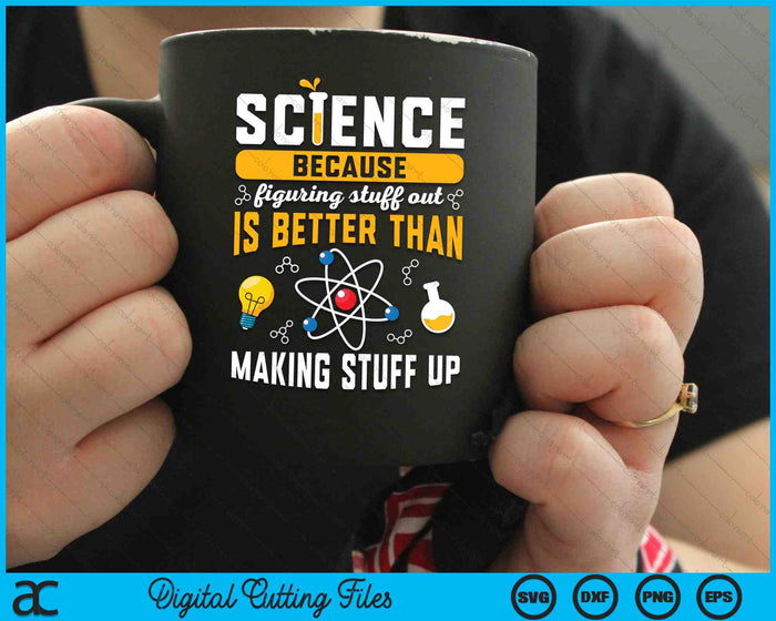 Science Because Figuring Things Out is Better Than Making Stuff Funny SVG PNG Digital Cutting Files